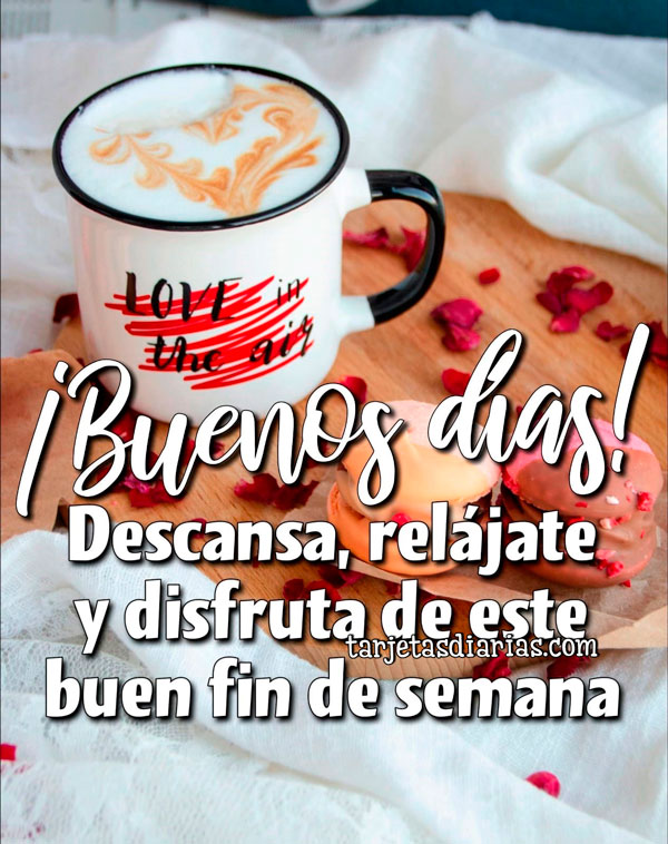 BUENOS DÍAS DESCANSA RELÁJATE Y DISFRUTA DE ESTE BUEN FIN DE SEMANA