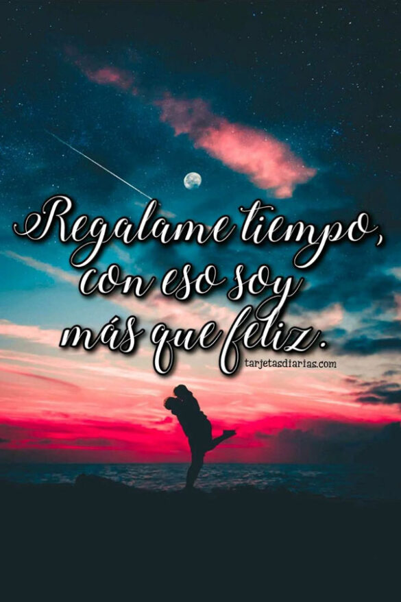 REGALAME TIEMPO, CON ESO SOY MÁS QUE FELIZ