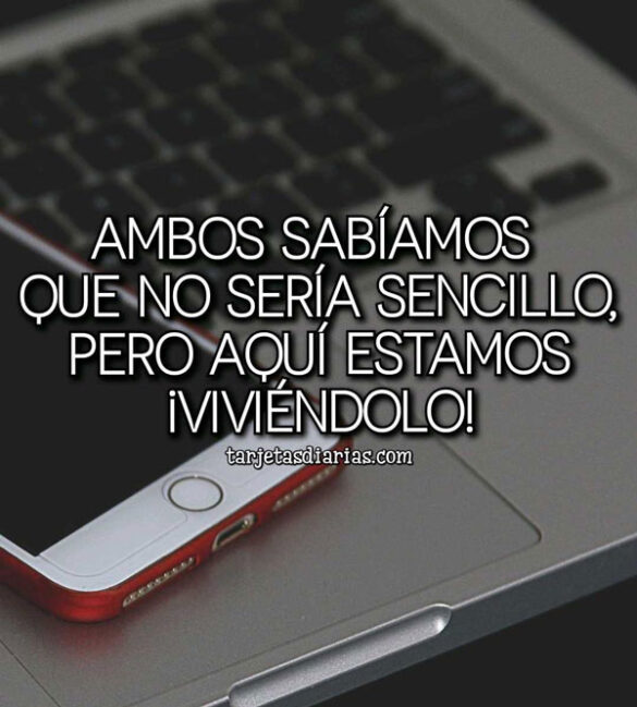 AMBOS SABÍAMOS QUE NO SERÍA SENCILLO PERO AQUÍ ESTAMOS, VIVIÉNDOLO