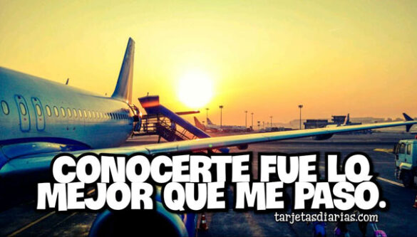 CONOCERTE FUE LO MEJOR QUE ME PASÓ