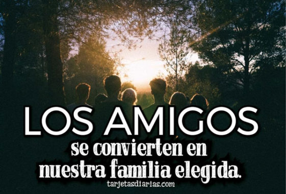 LOS AMIGOS SE CONVIERTEN EN NUESTRA FAMILIA ELEGIDA - Tarjetas Diarias