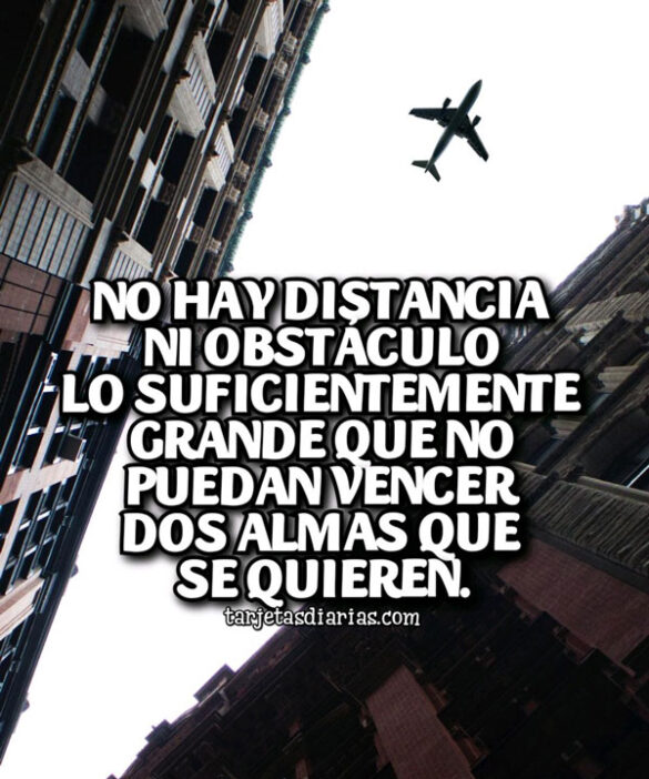 NO HAY DISTANCIA QUE NO PUEDAN VENCER DOS ALMAS QUE SE QUIEREN