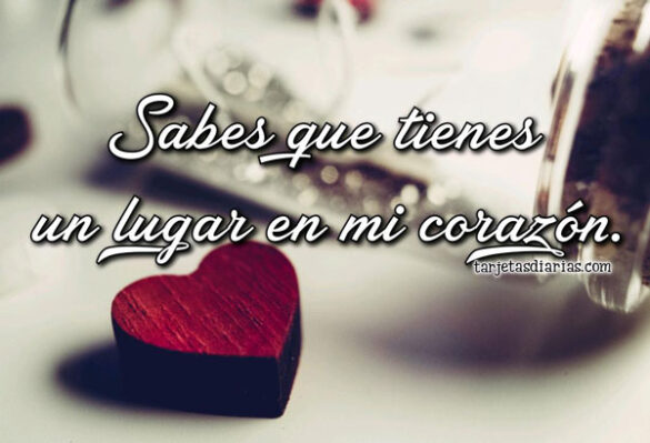 SABES QUE TIENES UN LUGAR EN MI CORAZÓN
