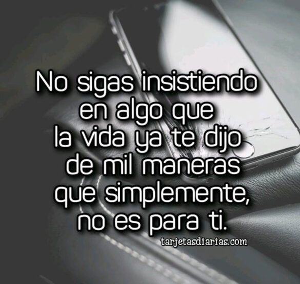 YA TE DIJO LA VIDA DE MIL MANERAS QUE NO ES PARA TI