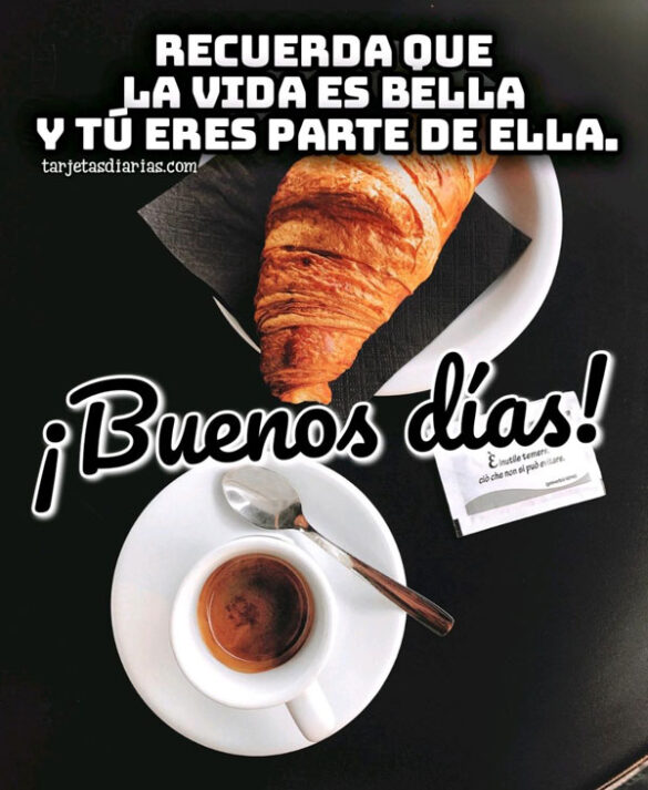 ¡BUENOS DÍAS! RECUERDA QUE LA VIDA ES BELLA Y TÚ ERES PARTE DE ELLA