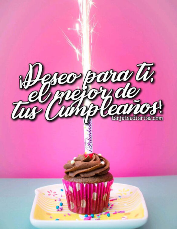 ¡DESEO PARA TI, EL MEJOR DE TUS CUMPLEAÑOS!