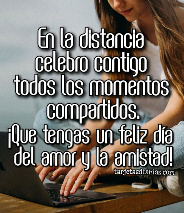 EN LA DISTANCIA CELEBRO TODOS LOS MOMENTOS COMPARTIDOS