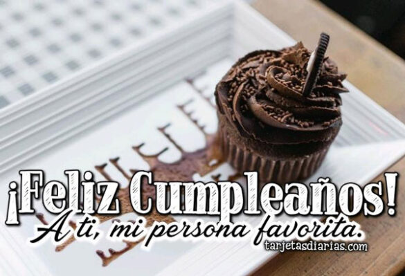 ¡FELIZ CUMPLEAÑOS! A TI, MI PERSONA FAVORITA