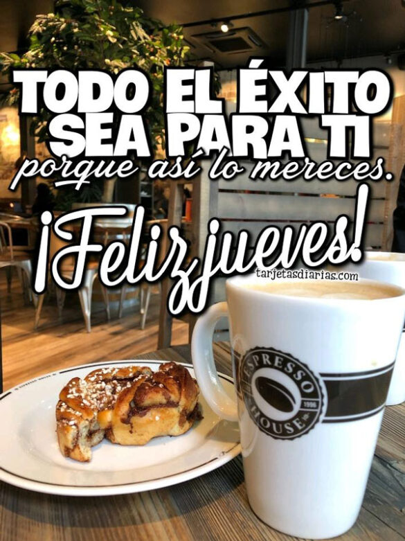 ¡FELIZ JUEVES! TODO EL ÉXITO SEA PARA TI