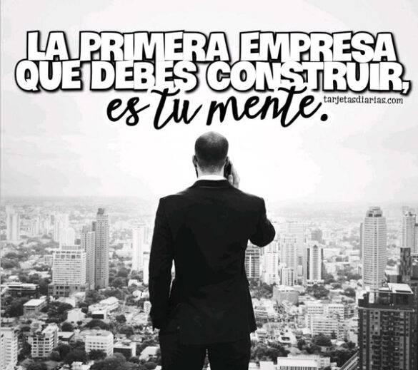 LA PRIMERA EMPRESA QUE DEBES CONSTRUIR, ES TU MENTE