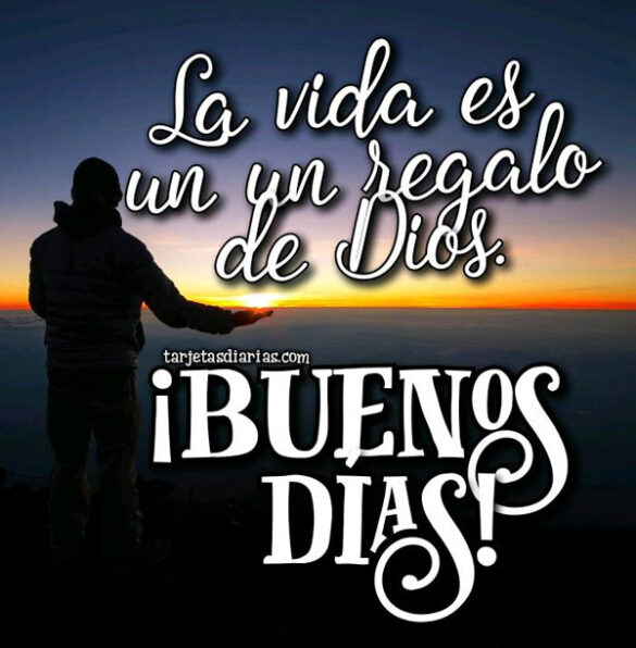 LA VIDA ES UN REGALO DE DIOS ¡BUENOS DÍAS!