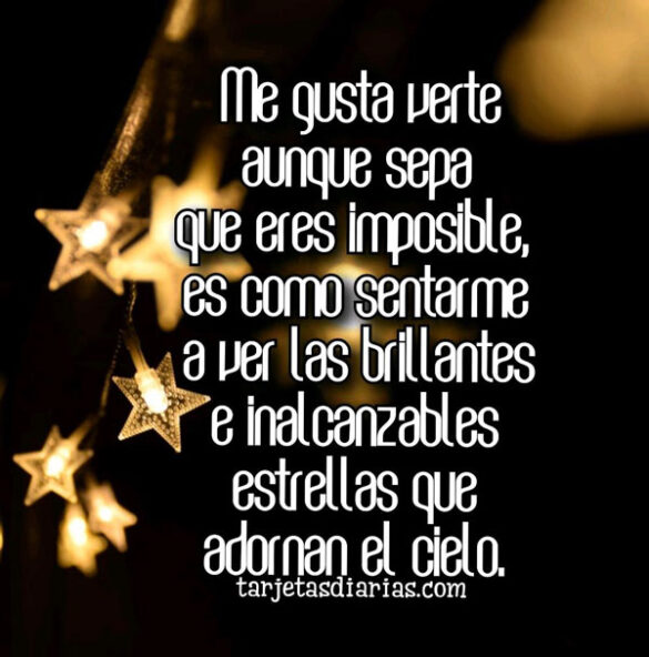 ME GUSTA VERTE AUNQUE SEPA QUE ERES IMPOSIBLE.