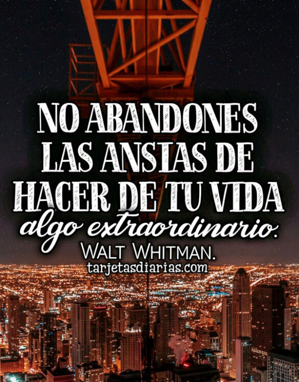 NO ABANDONES LAS ANSIAS DE HACER DE TU VIDA ALGO EXTRAORDINARIO