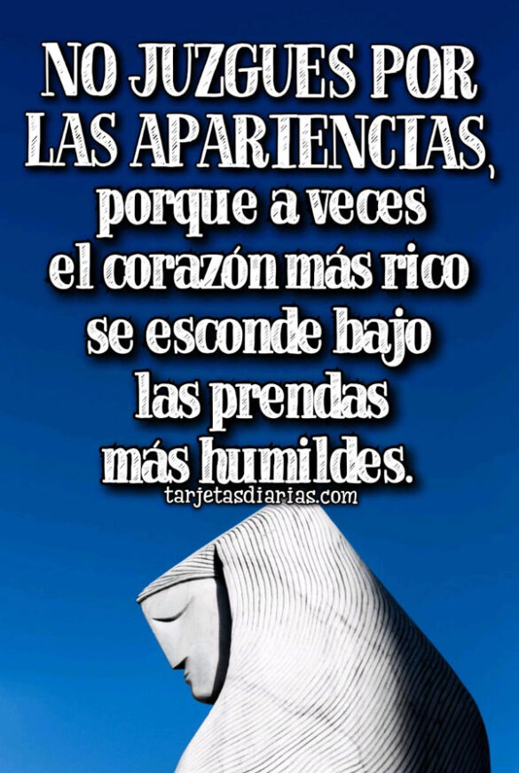 NO JUZGUES POR LAS APARIENCIAS, PORQUE A VECES EL CORAZÓN MÁS RICO SE ESCONDE BAJO LAS PRENDAS MÁS HUMILDES