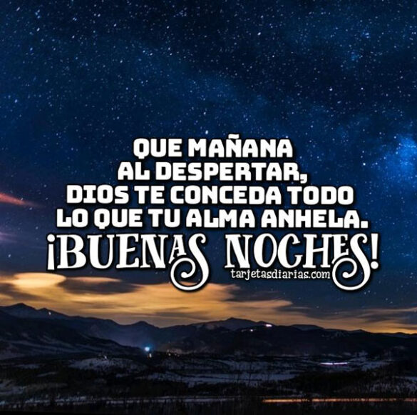 QUE DIOS TE CONCEDA TODO LO QUE TU ALMA DESEA ¡BUENAS NOCHES!