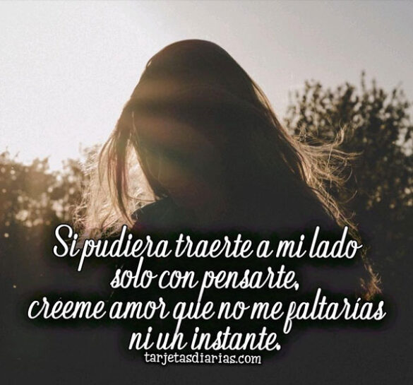 SI PUDIERA TRAERTE A MI LADO CON PENSARTE, NO ME FALTARÍAS NI UN INSTANTE