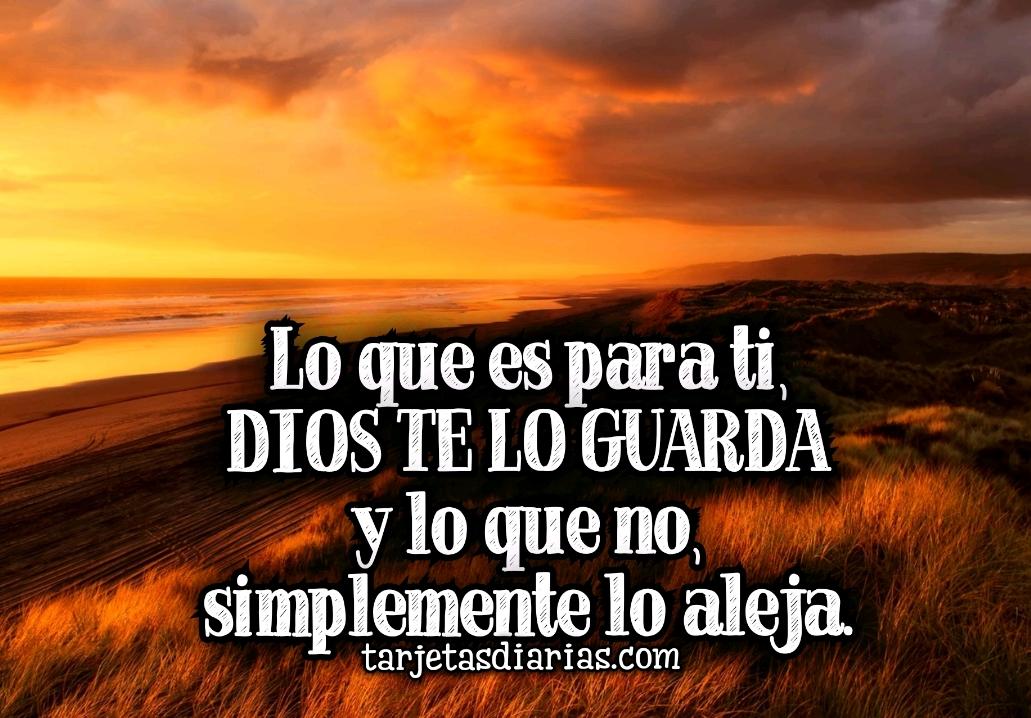 LO QUE ES PARA TI, DIOS TE LO GUARDA Y LO QUE NO, SIMPLEMENTE LO ALEJA