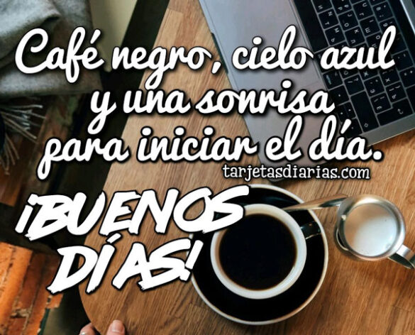 CAFÉ NEGRO, CIELO AZUL Y UNA SONRISA PARA INICIAR EL DÍA ¡BUENOS DÍAS!