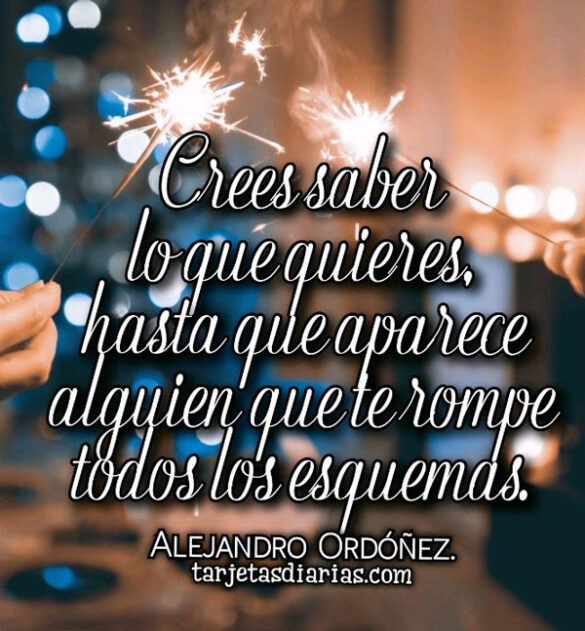 CREES SABER LO QUE QUIERES, HASTA QUE APARECE ALGUIEN QUE TE ROMPE TODO LOS ESQUEMAS