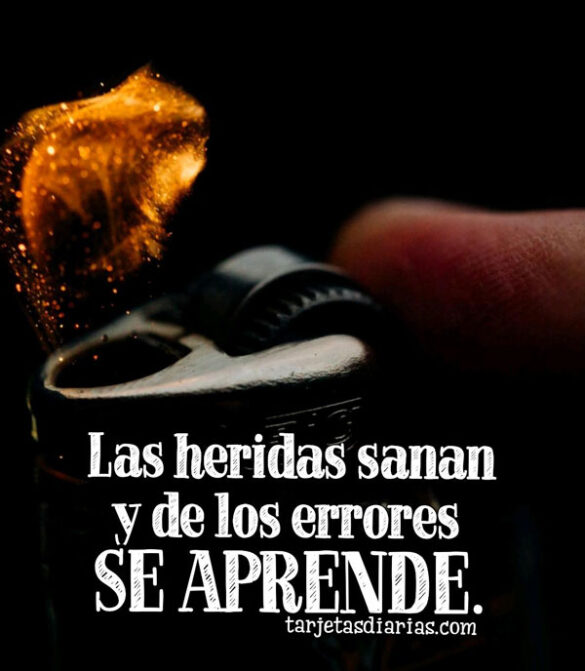 LAS HERIDAS SANAN Y DE LOS ERRORES SE APRENDE