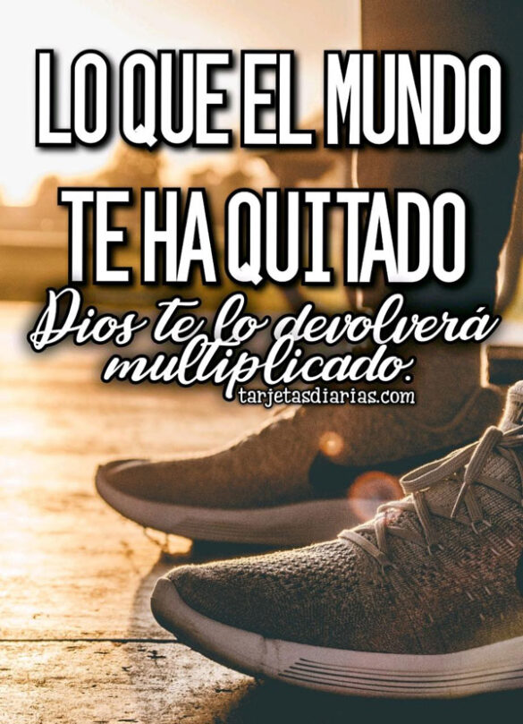 LO QUE EL MUNDO TE HA QUITADO, DIOS TE LO DEVOLVERÁ MULTIPLICADO