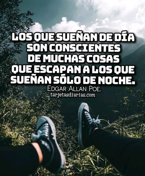 LOS QUE SUEÑAN DE DÍA SON CONSCIENTES DE MUCHAS COSAS QUE ESCAPAN A LOS QUE SUEÑAN SÓLO DE NOCHE