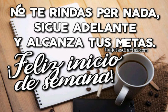 NO TE RINDAS POR NADA, SIGUE ADELANTE Y ALCANZA TUS METAS ¡FELIZ INICIO DE SEMANA!