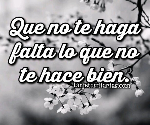 QUE NO TE HAGA FALTA LO QUE NO TE HACE BIEN