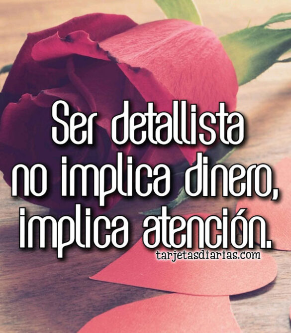 SER DETALLISTA NO IMPLICA DINERO, IMPLICA ATENCIÓN