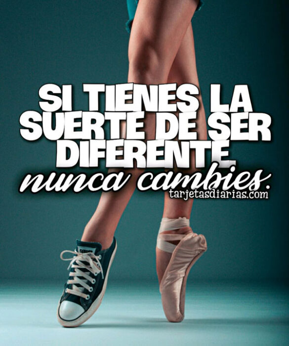 SI TIENES LA SUERTE DE SER DIFERENTE, NUNCA CAMBIES