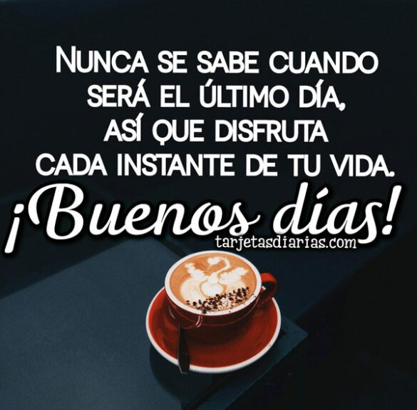 DISFRUTA CADA INSTANTE DE TU VIDA ¡BUENOS DÍAS!