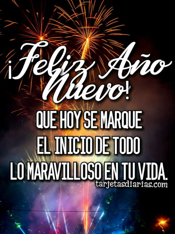 ¡FELIZ AÑO NUEVO! QUE HOY SE MARQUE EL INICIO DE TODO LO MARAVILLOSO EN TU VIDA