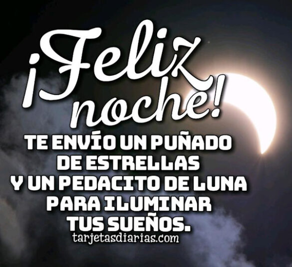 ¡FELIZ NOCHE! TE ENVÍO UN PUÑADO DE ESTRELLAS Y UN PEDACITO DE LUNA PARA ILUMINAR TUS SUEÑOS