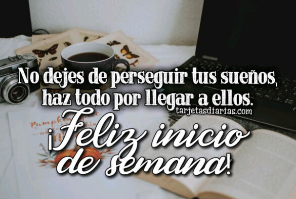 NO DEJES DE PERSEGUIR TUS SUEÑOS HAZ TODO POR LLEGAR A ELLOS ¡FELIZ INICIO DE SEMANA!
