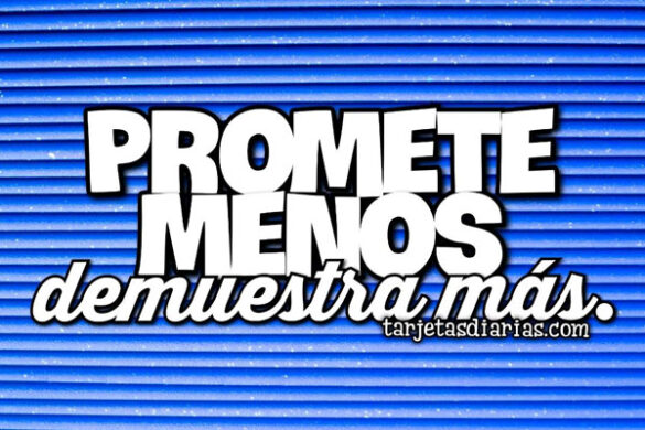 PROMETE MENOS DEMUESTRA MÁS