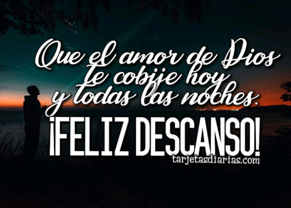 QUE EL AMOR DE DIOS TE COBIJE HOY Y TODAS LAS NOCHES ¡FELIZ DESCANSO!