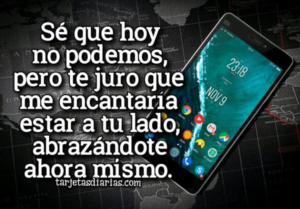 SÉ QUE HOY NO PODEMOS, PERO ME ENCANTARÍA ESTAR ABRAZÁNDOTE AHORA MISMO