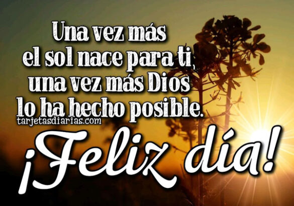 UNA VEZ MÁS EL SOL NACE PARA TI ¡FELIZ DÍA!