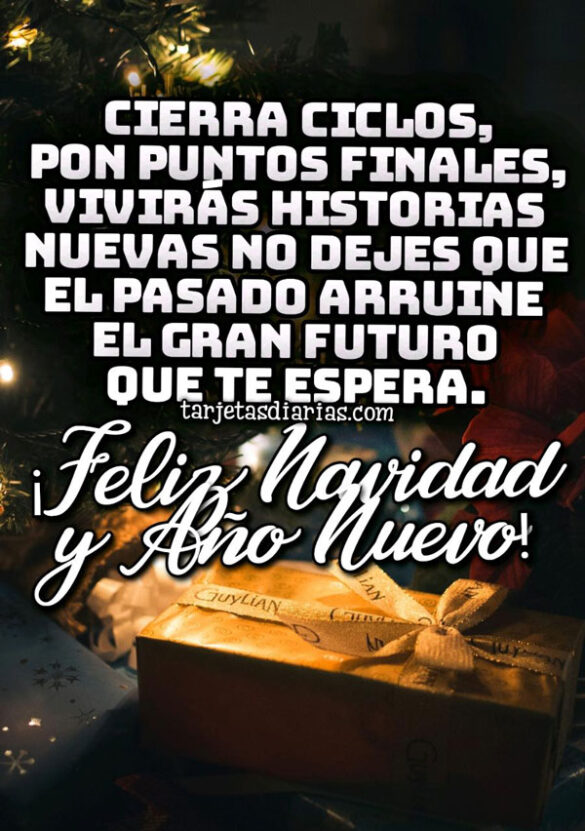 CIERRA CICLOS, PON PUNTOS FINALES, QUE EL PASADO NO ARRUINE EL GRAN FUTURO QUE TE ESPERA ¡FELIZ NAVIDAD Y AÑO NUEVO!