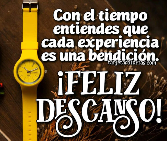 CON EL TIEMPO ENTIENDES QUE CADA EXPERIENCIA ES UNA BENDICIÓN ¡FELIZ DESCANSO!