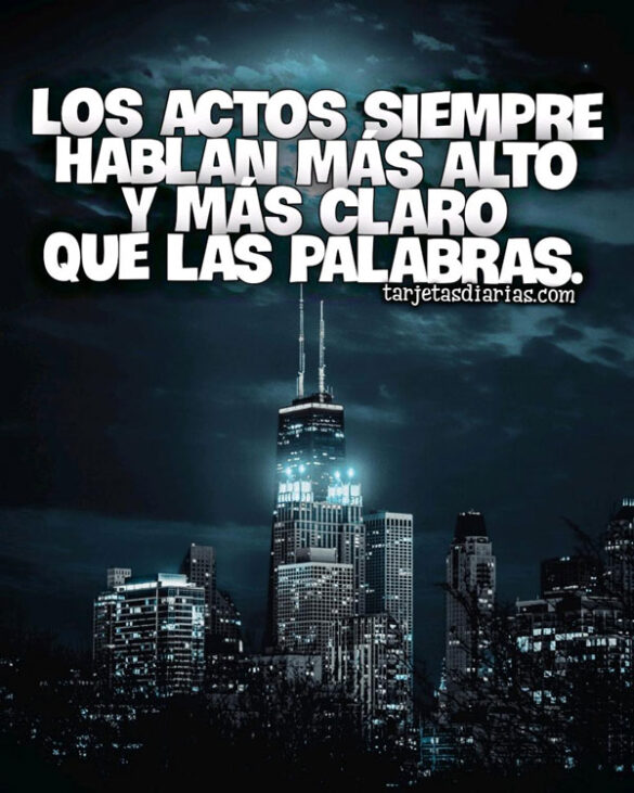 LOS ACTOS SIEMPRE HABLAN MÁS ALTO Y MÁS CLARO QUE LAS PALABRAS