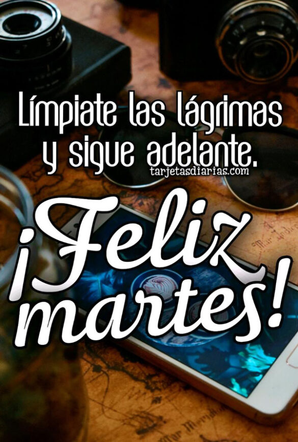 LÍMPIATE LAS LÁGRIMAS Y SIGUE ADELANTE ¡FELIZ MARTES!