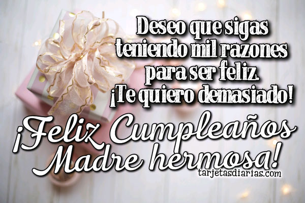 Que Sigas Teniendo Mil Razones Para Ser Feliz Feliz Cumpleanos Madre Hermosa Tarjetasdiarias Com