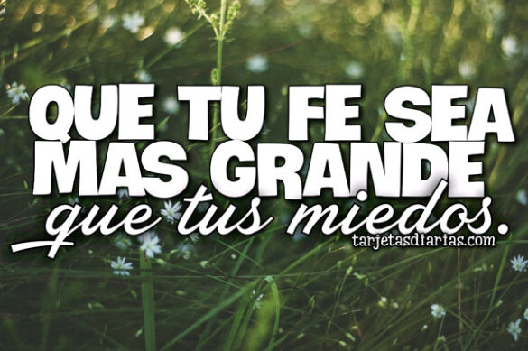 QUE TU FE SEA MÁS GRANDE QUE TUS MIEDOS