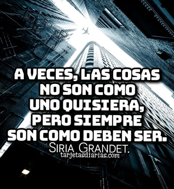A VECES, LAS COSAS NO SON COMO UNO QUISIERA, PERO SIEMPRE SON COMO DEBEN SER