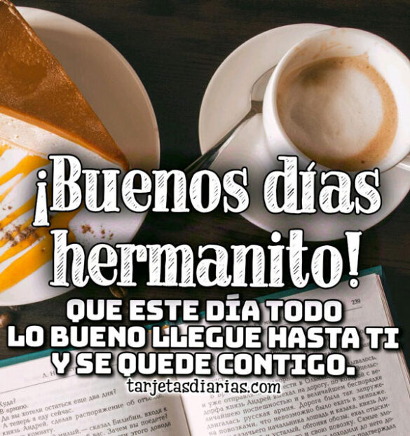 ¡BUENOS DÍAS HERMANITO! QUE ESTE DÍA TODO LO BUENO LLEGUE HASTA TI Y SE QUEDE CONTIGO
