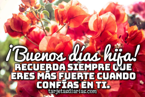 ¡BUENOS DÍAS HIJA! RECUERDA QUE ERES MÁS FUERTE CUANDO CONFÍAS EN TI