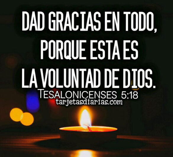 DAD GRACIAS EN TODO, PORQUE ESTA ES LA VOLUNTAD DE DIOS. TESALONICENSES 5:18