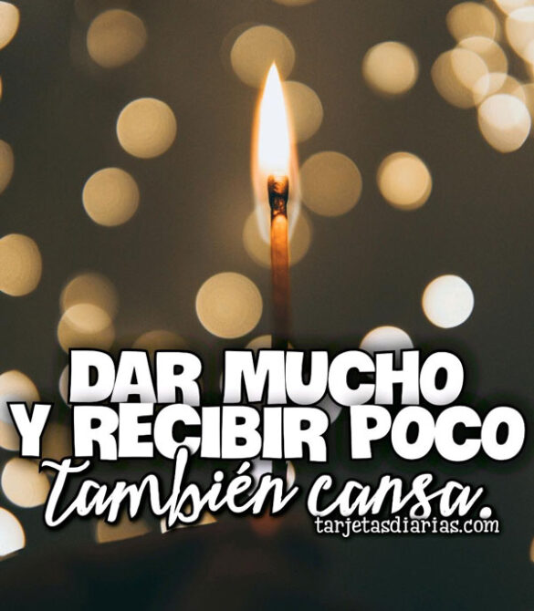 DAR MUCHO Y RECIBIR POCO TAMBIÉN CANSA
