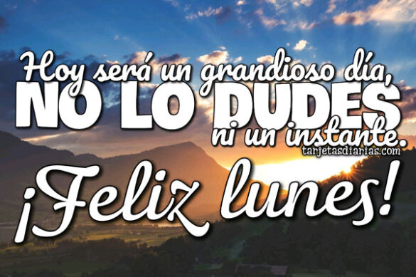 HOY SERÁ UN GRAN DÍA, NO LO DUDES ¡FELIZ LUNES!